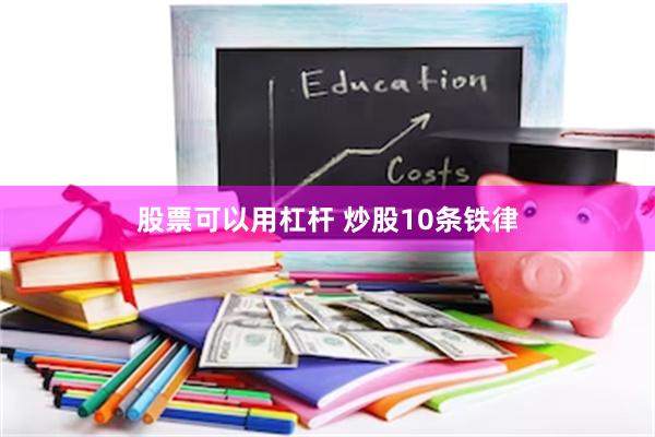 股票可以用杠杆 炒股10条铁律